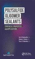 Polysulfide Oligomer Sealants: Synthesis, Properties, and Applications di Yuri N. Khakimullin, Vladimir S. Minkin, Timur R. Deberdeev edito da Apple Academic Press