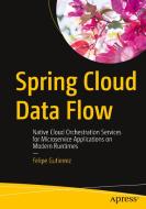 Spring Cloud Data Flow: Native Cloud Orchestration Services for Microservice Applications on Modern Runtimes di Felipe Gutierrez edito da SPRINGER NATURE