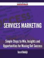 Services Marketing - Simple Steps To Win, Insights And Opportunities For Maxing Out Success di Gerard Blokdijk edito da Complete Publishing