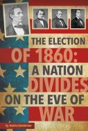 The Election of 1860: A Nation Divides on the Eve of War di Jessica Gunderson edito da CAPSTONE PR