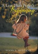 A Less Than Perfect Beginning di Diane L. Huffman edito da iUniverse