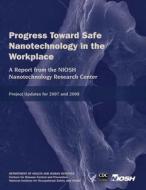 Progress Toward Safe Nanotechnology in the Workplace: A Report from the Niosh Nanotechnology Research Center di Department of Health and Human Services, Centers for Disease Cont And Prevention, National Institute Fo Safety and Health edito da Createspace
