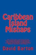 Caribbean Island Mishaps: Tony Escapes Death Twice, Falls in Love with a Millionairess, and His Past Catches Up with Him When He's Jailed for a di David Barton edito da Createspace