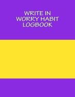 Write in Worry Habit Logbook: Blank Books You Can Write in di H. Barnett edito da Createspace