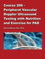 Course 206 - Peripheral Vascular Doppler Ultrasound Testing with Nutrition and E di Dr John a. Allocca edito da Createspace