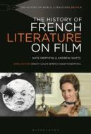 The History Of French Literature On Film di Kate Griffiths, Andrew Watts edito da Bloomsbury Publishing Plc