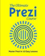 The Ultimate Prezi Course: Master Prezi in 10 Easy Lessons di Eng Said Arar, Said Arar edito da Createspace Independent Publishing Platform