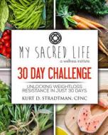 My Sacred Life - 30 Day Challenge: Unlocking Weight Loss Resistance in Just 30 Days! di Kurt D. Stradtman Cfnc edito da Createspace