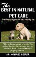 The Best in Natural Pet Care: The Natural Approach for a Healthy Pet di Dr Howard Peiper edito da Createspace