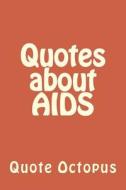 Quotes about AIDS di Quote Octopus edito da Createspace Independent Publishing Platform