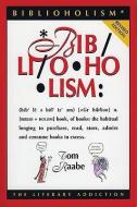 Biblioholism: The Literary Addiction di Tom Raabe edito da FULCRUM PUB