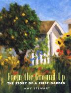 From the Ground Up: The Story of a First Garden di Amy Stewart edito da ALGONQUIN BOOKS OF CHAPEL