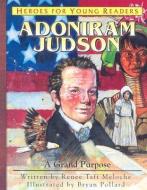 Adoniram Judson: A Grand Purpose di Renee Taft Meloche edito da YWAM PUB
