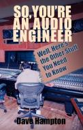 So, You're an Audio Engineer: Well Here's the Other Stuff You Need to Know di Dave Hampton edito da OUTSKIRTS PR