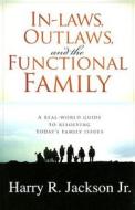 In-Laws, Outlaws, and the Functional Family: A Real-World Guide to Resolving Today's Family Issues di Harry R. Jr. Jackson edito da CREATION HOUSE
