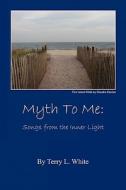 Myth to Me: Songs from the Inner Light di Terry L. White edito da E BOOKTIME LLC