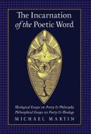 The Incarnation of the Poetic Word di Michael Martin edito da Angelico Press