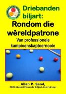 Driebanden Biljart - Rondom Die Wèreldpatrone: Van Professionele Kampioenskaptoernooie di Allan P. Sand edito da BILLIARD GODS PROD
