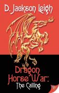 Dragon Horse War: The Calling di D. Jackson Leigh edito da BOLD STROKES BOOKS