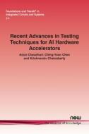 Recent Advances in Testing Techniques for AI Hardware Accelerators di Arjun Chaudhuri, Ching-Yuan Chen, Krishnendu Chakrabarty edito da Now Publishers Inc