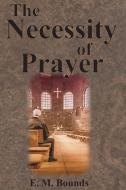 The Necessity of Prayer di Edward M. Bounds edito da VALUE CLASSIC REPRINTS