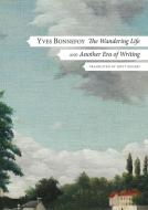 The Wandering Life: Followed by 'Another Era of Writing' di Yves Bonnefoy edito da SEA BOATING