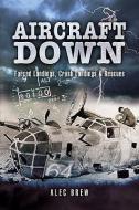 Aircraft Down: Forced Landings, Crash Landings and Rescues di Alec Brew edito da PEN & SWORD AVIATION