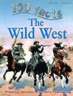 100 Facts - Wild West di Miles Kelly edito da Miles Kelly Publishing Ltd