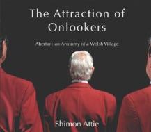 The Attraction Of Onlookers di Shimon Attie edito da Parthian Books
