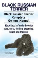 Black Russian Terrier. Black Russian Terrier Complete Owners Manual. Black Russian Terrier book for care, costs, feeding di Asia Moore, George Hoppendale edito da LIGHTNING SOURCE INC