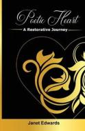 Poetic Heart: A Restorative Journey di Janet Edwards edito da CONSCIOUS DREAMS PUB