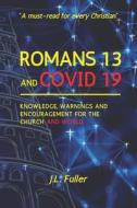 Romans 13 and Covid 19: Knowledge, Warnings and Encouragement for the Church and World di J. L. Fuller edito da LIGHTNING SOURCE INC