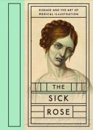 The Sick Rose: Disease and the Art of Medical Illustration di Richard Barnett edito da D A P & DISTRIBUTED ART PUBL