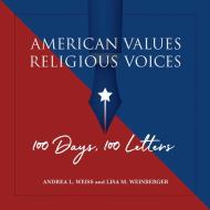 American Values, Religious Voices: 100 Days. 100 Letters di Andrea L. Weiss, Lisa M. Weinberger edito da UNIV OF CINCINNATI PR