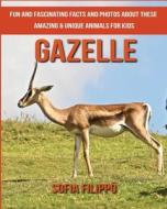 Gazelle: Fun and Fascinating Facts and Photos about These Amazing & Unique Animals for Kids di Sofia Filippo edito da Createspace Independent Publishing Platform