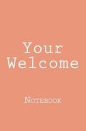 Your Welcome: Notebook di Wild Pages Press edito da Createspace Independent Publishing Platform