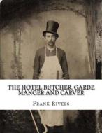 The Hotel Butcher, Garde Manger and Carver di Frank Rivers edito da Createspace Independent Publishing Platform