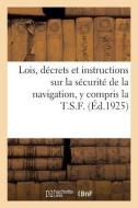 Lois, D crets Et Instructions Sur La S curit de la Navigation, Y Compris La T.S.F. di Collectif edito da Hachette Livre - BNF
