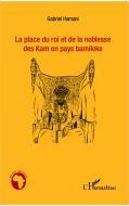 La place du roi et de la noblesse des Kam en pays bamileke di Gabriel Hamani edito da Editions L'Harmattan