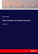 Three Centuries of Scottish Literature di Hugh Walker edito da hansebooks