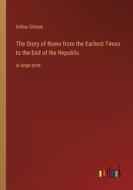 The Story of Rome from the Earliest Times to the End of the Republic di Arthur Gilman edito da Outlook Verlag