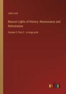 Beacon Lights of History: Renaissance and Reformation di John Lord edito da Outlook Verlag