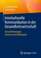 Interkulturelle Kommunikation in der Gesundheitswirtschaft di Cornelia Walter, Zeina Matar edito da Springer-Verlag GmbH