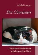 Der Chaoskater - Glücklich ist das Haus mit mindestens einer Katze di Isabella Renitente edito da Books on Demand