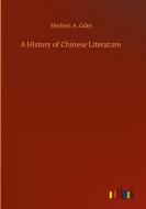 A History of Chinese Literature di Herbert A. Giles edito da Outlook Verlag