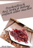 Trockenfleisch, Beef Jerky & Biltong Einfach Selber Machen di Nicole Boger edito da Books On Demand