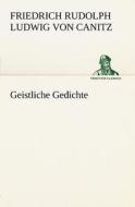 Geistliche Gedichte di Friedrich Rudolph Ludwig Von Canitz edito da Tredition Classics