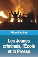 Les Jeunes criminels, l'École et la Presse di Alfred Fouillée edito da Prodinnova