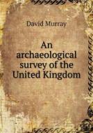 An Archaeological Survey Of The United Kingdom di David Murray edito da Book On Demand Ltd.