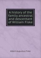 A History Of The Family Ancestral And Descentant Of William Fiske di Albert Augustus Fiske edito da Book On Demand Ltd.